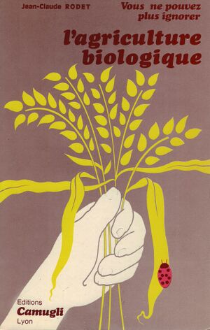 1978 Couverture livre Jean-Claude Rodet L'agriculture biologique, Lyon, Édition Camugli, 1978 (ISSN 0337-8012 ), coll. « Vous ne pouvez plus ignorer ».jpg